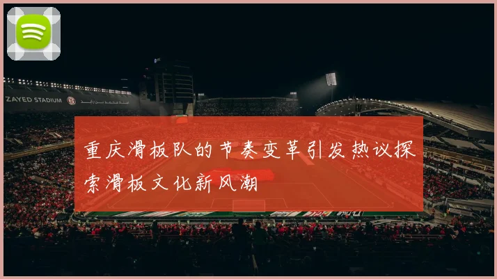 重庆滑板队的节奏变革引发热议探索滑板文化新风潮
